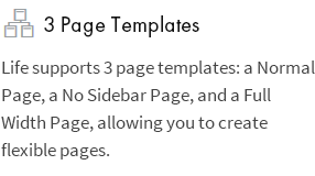3 Seitenvorlagen: Life unterstützt 3 Seitenvorlagen: eine normale Seite, eine Seite ohne Seitenleiste und eine Seite mit voller Breite, mit der Sie flexible Seiten erstellen können.